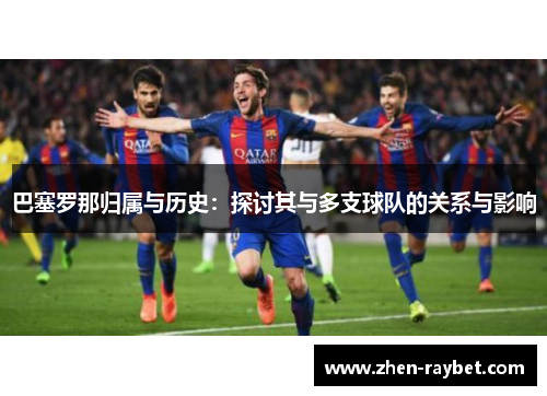 巴塞罗那归属与历史：探讨其与多支球队的关系与影响