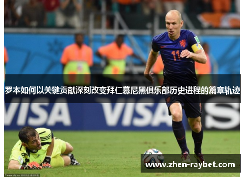 罗本如何以关键贡献深刻改变拜仁慕尼黑俱乐部历史进程的篇章轨迹 罗本如何以关键贡献深刻改变拜仁慕尼黑俱乐部历史进程的篇章轨迹