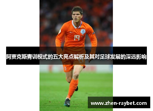 阿贾克斯青训模式的五大亮点解析及其对足球发展的深远影响