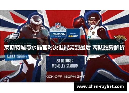 莱斯特城与水晶宫对决谁能笑到最后 两队胜算解析