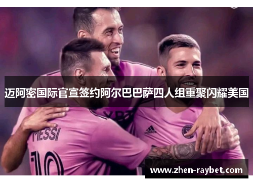 迈阿密国际官宣签约阿尔巴巴萨四人组重聚闪耀美国
