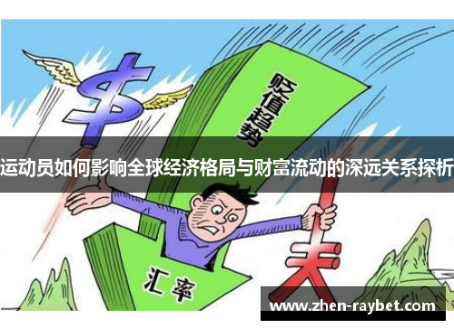运动员如何影响全球经济格局与财富流动的深远关系探析